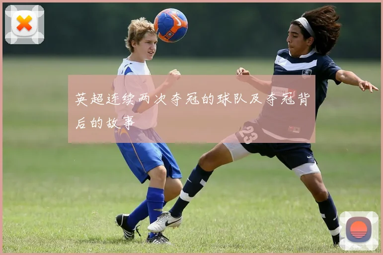 英超连续两次夺冠的球队及夺冠背后的故事