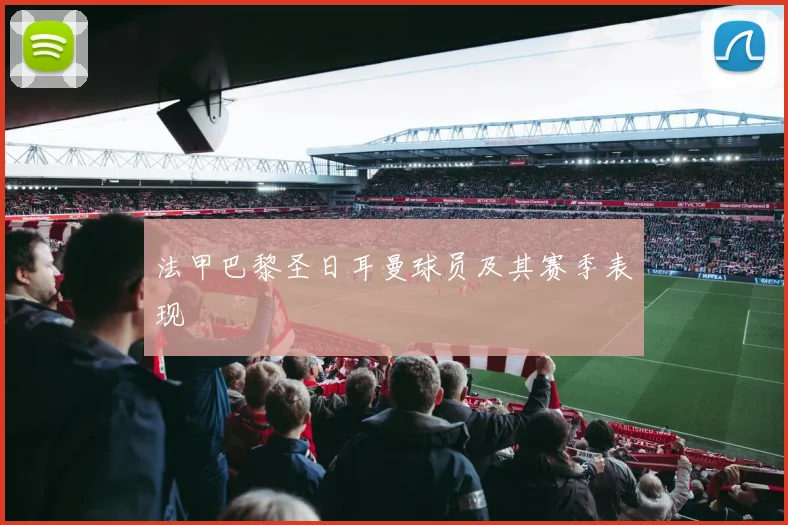 法甲巴黎圣日耳曼球员及其赛季表现